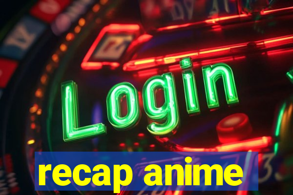 recap anime